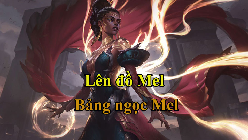 Mel Build: Cách Lên Đồ, Bảng Ngọc mùa 15 mạnh nhất