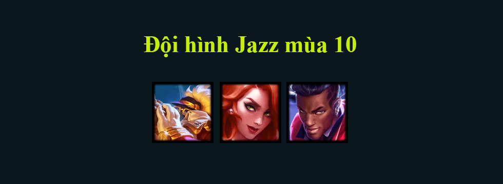 Đội hình Jazz DTCL mùa 10 mới mạnh nhất