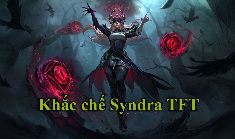 Khắc chế Syndra TFT mùa 12 mới nhất