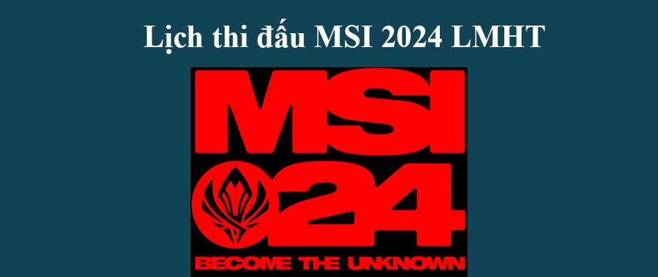 Lịch thi đấu MSI 2024 LOL mới nhất
